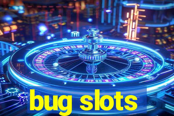 bug slots